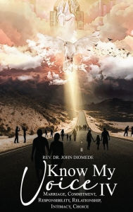 Title: Know My Voice IV: Marriage, Commitment, Responsibility, Relationship, Intimacy, Choice, Author: John Diomede