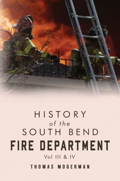 History of the South Bend Fire Department Vol. III & IV