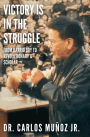 Victory Is in the Struggle: From Barrio Boy to Revolutionary & Scholar