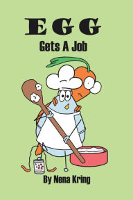 Title: EGG Gets A Job: EGG follows his dreams and encounters the unexpected, Author: Nena Kring