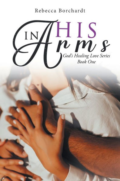 His Arms: God's Healing Love Series - Book One