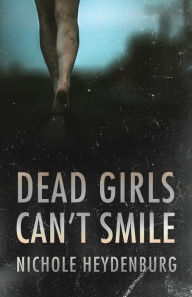Title: Dead Girls Can't Smile, Author: Nichole Heydenburg