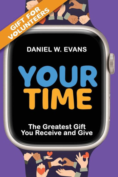 Your Time (Special Edition for Volunteers): The Greatest Gift You Receive and Give