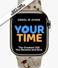 Title: Your Time: (Special Edition for Graduates) The Greatest Gift You Receive and Give, Author: Daniel W Evans