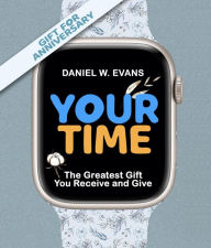 Title: Your Time: (Special Edition for Anniversary) The Greatest Gift You Receive and Give, Author: Daniel W Evans