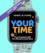 Title: Your Time: (Men's Birthday Edition) The Greatest Gift You Receive and Give, Author: Daniel W Evans