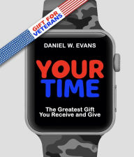 Title: Your Time: (Special Edition for Veterans) The Greatest Gift You Receive and Give, Author: Daniel W Evans
