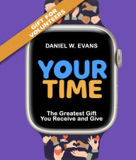 Title: Your Time (Special Edition for Volunteers): The Greatest Gift You Receive and Give, Author: Daniel W Evans