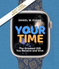 Title: Your Time: (New Year Special Edition) The Greatest Gift You Receive and Give, Author: Daniel W Evans