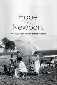 Title: HOPE FOR NEWPORT: A Young Woman Raised with the Love of Art, Author: DR. JIM RAUGTON