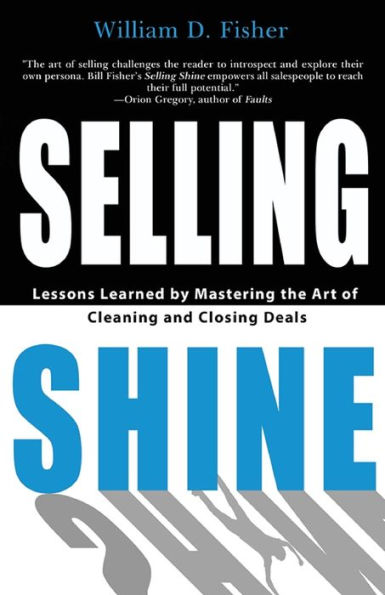 Selling Shine: Lessons Learned by Mastering the Art of Cleaning and Closing Deals