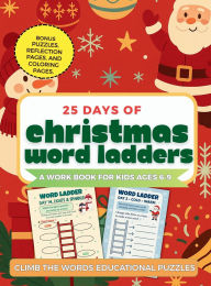 Title: 25 Days of Christmas Word Ladders: A Fun Holiday Workbook for Kids to Build Vocabulary, Reading, and Spelling Skills, Author: Abyy Sparklewood