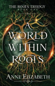 Title: A World Within Roots, Author: Anne Elizabeth