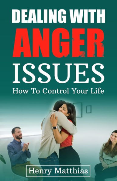 DEALING WITH ANGER ISSUES: How To Control Your Life