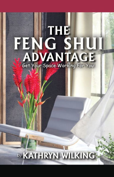 The Feng Shui Advantage: Get Your Space Working for YOU!