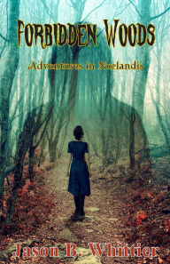 Title: Forbidden Woods: Adventures in Norlandis, Author: Jason B Whittier