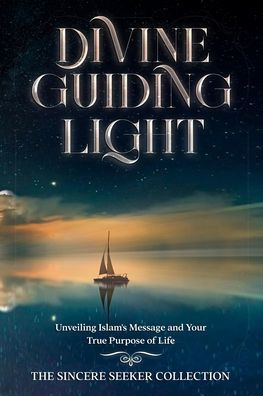 Divine Guiding Light: Unveiling Islam's Message and Your True Purpose of Life