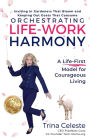 Orchestrating Life-Work Harmony: A Life-First Model for Courageous Living