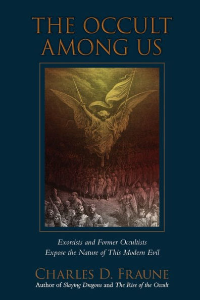 the Occult Among Us: Exorcists and Former Occultists Expose Nature of This Modern Evil