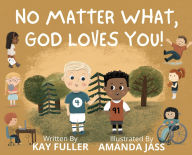 Title: No Matter What, God Loves You!: No Matter Who You Are, Where You've Been, or What You've Done, God Loves You!, Author: Kay Fuller