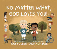 Title: No Matter What, God Loves You!, Author: Kay Fuller