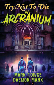 Title: Try Not to Die: In Arcranium: An Interactive Adventure, Author: Daemon Manx