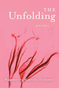 Textbooks downloads The Unfolding by Rosemerry Wahtola Trommer