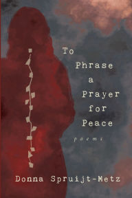 Free ebook downloads for kindle fire To Phrase A Prayer for Peace  in English by Donna Spruijt-Metz
