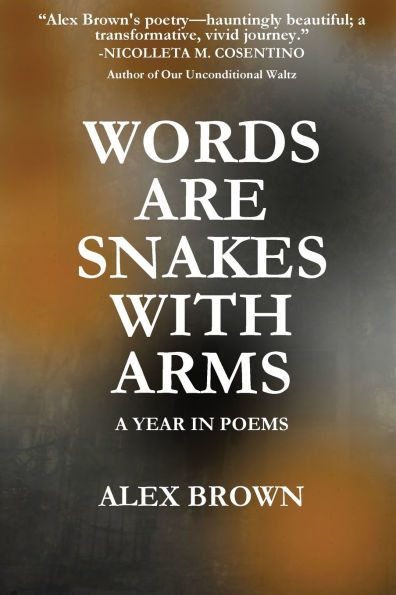 Words Are Snakes With Arms: A Year Poems