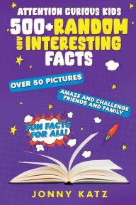 Title: Attention Curious Kids: Random and Interesting Facts, Author: Jonny Katz