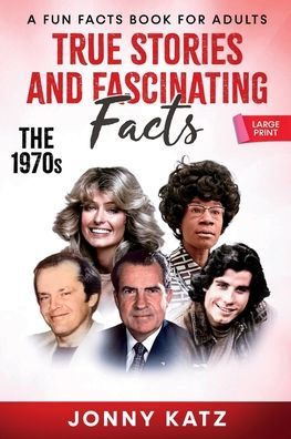 True Stories and Fascinating Facts About the 1970s: A Fun Facts Book