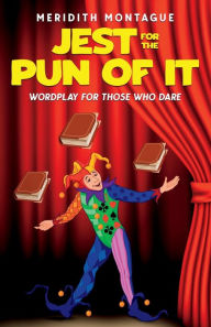 Title: Jest for the Pun of It: Wordplay for Those Who Dare:, Author: Meridith Montague