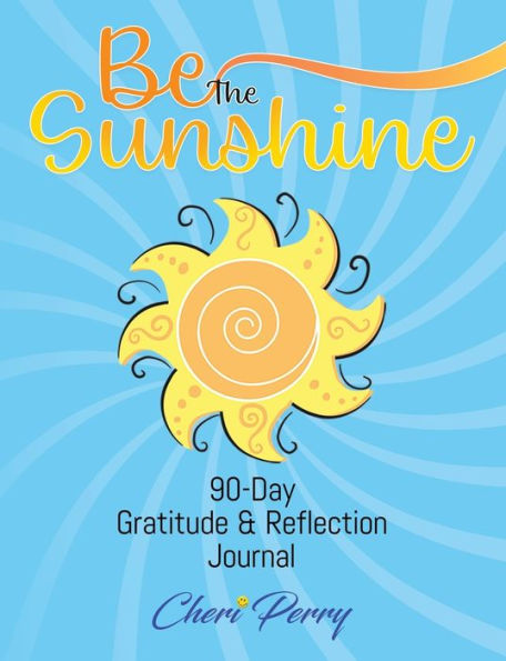 Be The Sunshine: 90-Day Gratitude & Reflection Journal