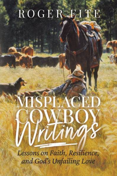 Misplaced Cowboy Writings: Lessons on Faith, Resilience, and God's Unfailing Love