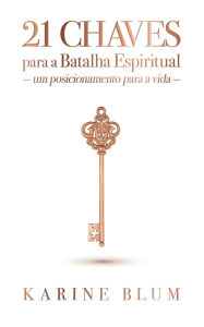 Title: 21 Chaves para a Batalha Espiritual: Um Posicionamento para a Vida, Author: Karine Blum