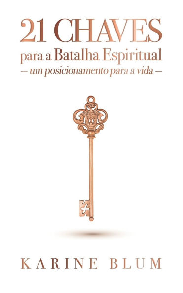 21 Chaves para a Batalha Espiritual: Um Posicionamento para a Vida