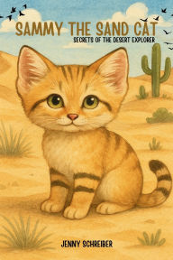 Title: Sammy the Sand Cat: Secrets of the Desert Explorer, Fun Animal Facts for Beginner Readers age 4-8, Author: Jenny Schreiber
