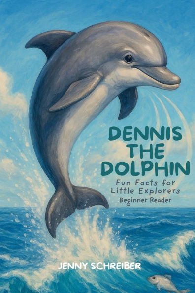 Dennis the Dolphin: Dive into World of Dolphins, Fun Facts for Little Explorers, Beginner Reader