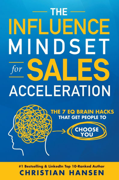 The Influence Mindset for Sales Acceleration: The 7 EQ Brain Hacks That Get People to Choose You