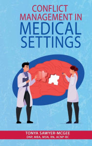 Title: Conflict Management in Medical Settings: Knowledge and Strategies for Healthcare Staff and Leaders, Author: Tonya Sawyer McGee