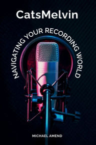 Title: CatsMelvin: Navigating Your Recording World, Author: Michael Amend