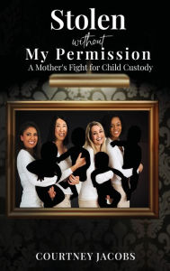 Title: Stolen Without My Permission: A Mother's Fight for Child Custody, Author: Courtney Jacobs