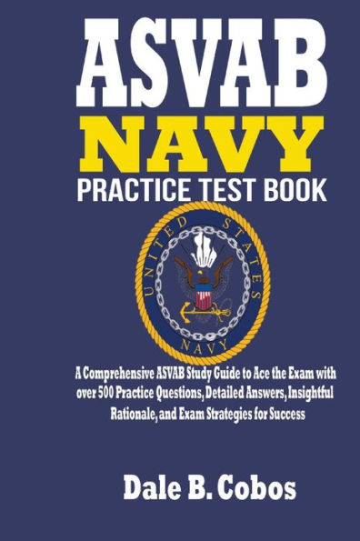 ASVAB NAVY Practice Test Book: A Comprehensive ASVAB Study Guide to Ace the Exam with over 500 Practice Questions, Detailed Answers, Insightful Rationale, and Exam Strategies for Success