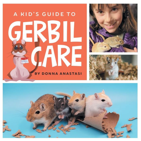 A Kid's Guide to Gerbil Care: Learn about Housing, Feeding, Taming, Handling, Toys, Tricks, and Bonding with Your New Pet Gerbil!