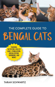 Title: The Complete Guide to Bengal Cats: Training, Nutrition, Health Care, Mental Stimulation, Socialization, Grooming, and Loving Your New Bengal Cat, Author: Tarah Schwartz