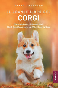 Title: Il grande libro del Corgi: Tutto quello che c'ï¿½ da sapere sul Welsh Corgi Pembroke e sul Welsh Corgi Cardigan, Author: David Anderson