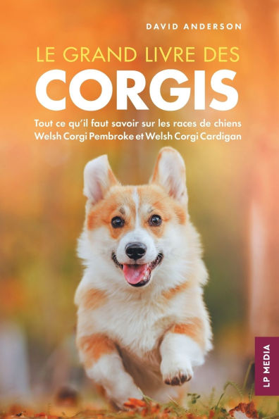 Le grand livre des Corgis: Tout ce qu'il faut savoir sur les races de chiens Welsh Corgi Pembroke et Welsh Corgi Cardigan