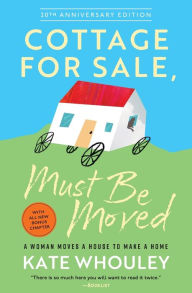Title: Cottage for Sale, Must Be Moved: A Woman Moves a House to Make a Home, Author: Kate Whouley