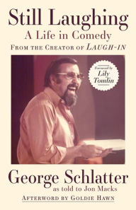 Title: Still Laughing: A Life in Comedy (From the Creator of Laugh-in), Author: George Schlatter