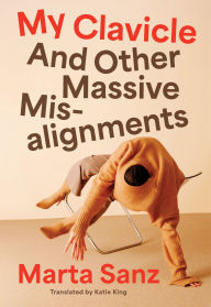 Ebook mobile free download My Clavicle: And Other Massive Misalignments in English by Marta Sanz, Katie King